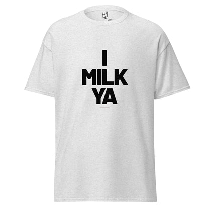 I MILK YA T