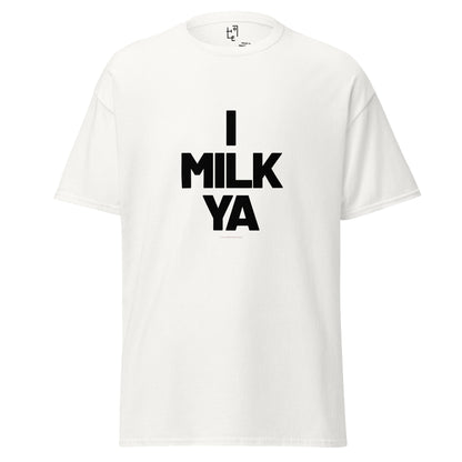 I MILK YA T