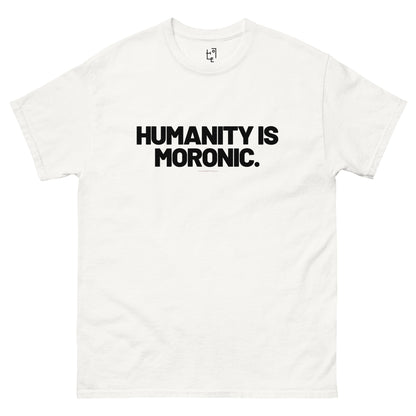 HUMANITY IS MORONIC T